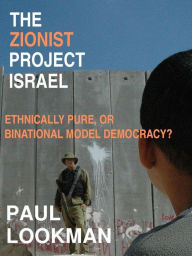 Title: The Zionist project Israel. Ethnically pure, or binational model democracy?, Author: Paul Lookman