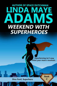 Title: Weekend With Superheroes (Dice Ford, Superhero, #2), Author: Linda Maye Adams