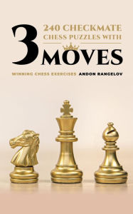 Title: 240 Checkmate Chess Puzzles With Three Moves (Winning Chess Exercise), Author: Andon Rangelov