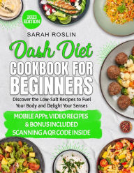 Title: Dash Diet Cookbook for Beginners: Low-Sodium Recipes to Nourish Your Body and Delight Your Senses [III EDITION], Author: Sarah Roslin