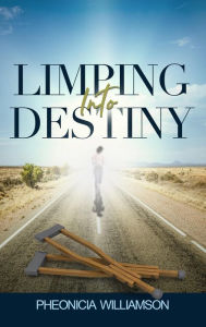 Title: Limping Into Destiny, Author: Pheonicia Williamson