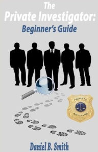 Title: The Private Investigator: Beginner's Guide, Author: Daniel B. Smith