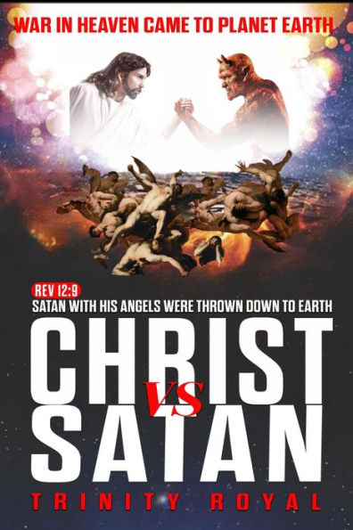 Christ vs Satan. War in Heaven came to Planet Earth by Trinity Royal ...