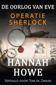 Title: De Oorlog van Eve - Operatie Sherlock (De Oorlog van Eve, Heldinnen van de SOE, #5), Author: Hannah Howe