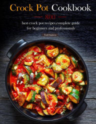 Title: Crock Pot Cookbook : 800 best crock pot recipes,complete guide for beginners and professionals, Author: Todd Stephens