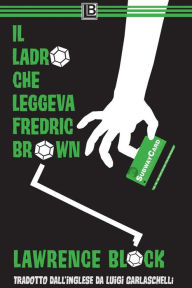 Title: Il Ladro che Leggeva Fredric Brown (Bernie Rhodenbarr, #13), Author: Lawrence Block