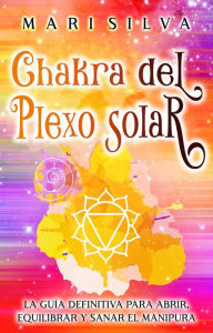 Title: Chakra del plexo solar: La guía definitiva para abrir, equilibrar y sanar el Manipura, Author: Mari Silva