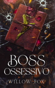 Title: Boss Ossessivo (Fratelli Bratva, #4), Author: Willow Fox