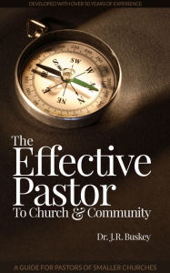 Title: The Effective Pastor: To Church and Community, Author: Dr. J.R. Buskey