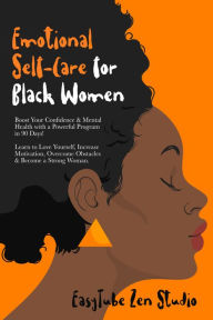 Title: Emotional Self-Care for Black Women: Boost Your Confidence & Mental Health with a Powerful Program in 90 Days! Learn to Love Yourself, Increase Motivation, Overcome Obstacles & Become a Strong Woman., Author: EasyTube Zen Studio