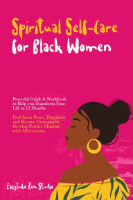 Title: Spiritual Self-Care for Black Women: Powerful Guide & Workbook to Help you Transform Your Life in 12 Months.Find Inner Peace,Happiness and Become Unstoppable.Develop Positive Mindset with Affirmations, Author: EasyTube Zen Studio