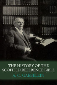 Title: The History of the Scofield Reference Bible, Author: A. C. Gaebelein