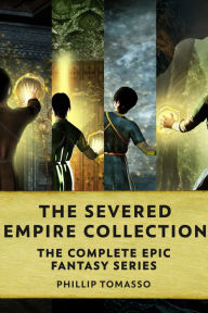 Title: The Severed Empire Collection: The Complete Epic Fantasy Series, Author: Phillip Tomasso