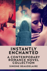 Title: Instantly Enchanted: A Contemporary Romance Novel Collection, Author: Simone Beaudelaire