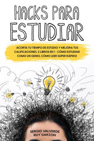 Title: Hacks para Estudiar: Acorta tu Tiempo de Estudio y Mejora tus Calificaciones. 2 Libros en 1 - Cómo Estudiar como un Genio, Cómo Leer Super Rápido, Author: Sergio Valverde