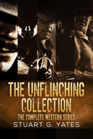 Title: The Unflinching Collection: The Complete Western Series, Author: Stuart G. Yates