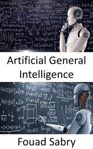 Title: Artificial General Intelligence: Machines may eventually be as clever as humans, and possibly even smarter, but the game is still far from over, Author: Fouad Sabry