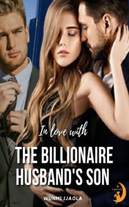 Title: In Love With The Billionaire Husband's Son, Author: Wunmi Ijaola