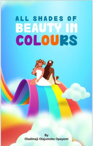 Title: All Shades Of Beauty In Colours, Author: Olajumoke Oladimeji