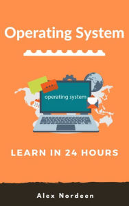 Title: Learn Operating System in 24 Hours, Author: Alex Nordeen