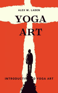 Title: Yoga Art: Introduction to Yoga Art, Author: Alex W. Laden