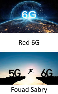 Title: Red 6G: Conectando los mundos cibernético y físico, Author: Fouad Sabry