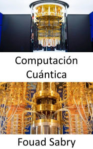 Title: Computación Cuántica: ¿Por qué es tan difícil explicar de qué se trata la computación cuántica?, Author: Fouad Sabry