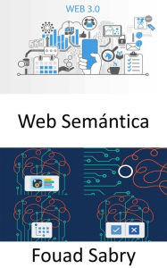 Title: Web Semántica: Extender la World Wide Web para hacer que los datos de Internet sean legibles por máquina para ofrecer ventajas significativas, como razonar sobre los datos y operar con fuentes de datos heterogéneas., Author: Fouad Sabry