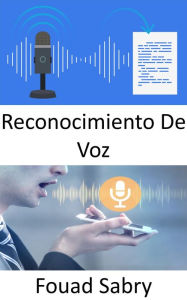 Title: Reconocimiento De Voz: Cómo el reconocimiento de voz va a causar interrupciones, Author: Fouad Sabry