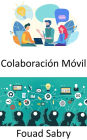Colaboración Móvil: El lugar de trabajo del futuro y las perspectivas sobre métodos de trabajo tanto móviles como colaborativos