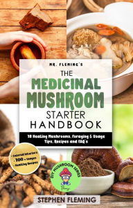 Title: The Medicinal Mushroom Starter Handbook: 18 Healing Mushrooms, Foraging & Usage Tips, Recipes and FAQ's, Author: Stephen Fleming