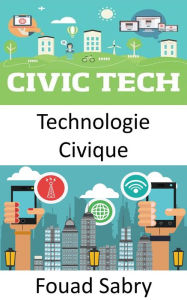 Title: Technologie Civique: Comment la technologie émergente peut-elle aider à rapprocher la société et le gouvernement ?, Author: Fouad Sabry