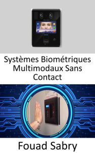 Title: Systèmes Biométriques Multimodaux Sans Contact: Utilisation d'une combinaison d'empreintes de veines et d'articulations des doigts en conjonction avec des techniques d'apprentissage en profondeur, Author: Fouad Sabry