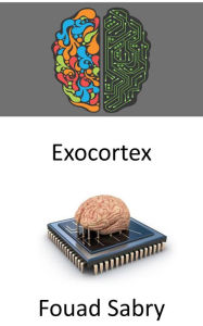 Title: Exocortex: Le système de traitement externe de l'information cybernétique du XXIe siècle qui augmente les processus cognitifs du cerveau, Author: Fouad Sabry
