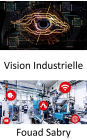 Vision Industrielle: Permettre aux ordinateurs de dériver des informations significatives à partir d'images numériques, de vidéos et d'entrées visuelles