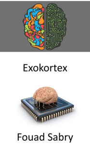 Title: Exokortex: Das externe Informationsverarbeitungssystem der Kybernetik des 21. Jahrhunderts, das die kognitiven Prozesse des Gehirns erweitert, Author: Fouad Sabry