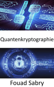 Title: Quantenkryptographie: Die Supermächte der Welt befinden sich in einem Wettlauf um die Entwicklung von Quantenwaffen, die die Natur von Konflikten grundlegend verändern würden, Author: Fouad Sabry