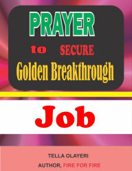 Title: Prayer to Secure Golden Breakthrough Job: What I Wish Every Job Candidate Knew, Author: Tella Olayeri