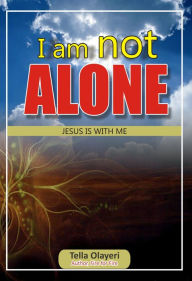 Title: I am not Alone Jesus is With Me, Author: Tella Olayeri