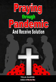 Title: Praying Through Pandemic and Receive Solution: Healing after Loss, Author: Tella Olayeri