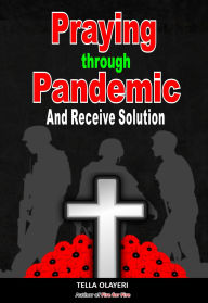 Title: Praying Through Pandemic and Receive Solution: Healing after Loss, Author: Tella Olayeri