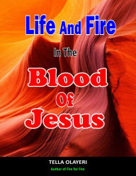 Title: Life And Fire In The Blood Of Jesus, Author: Tella Olayeri