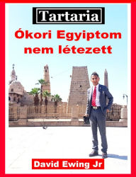 Title: Tartaria - Ókori Egyiptom nem létezett, Author: David Ewing Jr