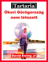 Title: Tartaria - Ókori Görögország nem létezett, Author: David Ewing Jr