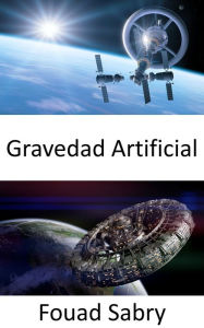 Title: Gravedad Artificial: Para mantener el pie en el espacio, la gravedad artificial es imprescindible, Author: Fouad Sabry