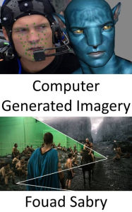 Title: Computer Generated Imagery: How Computer-generated Imagery Is Used in Movies and Animation, Author: Fouad Sabry