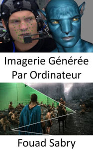 Title: Imagerie Générée Par Ordinateur: Comment les images générées par ordinateur sont utilisées dans les films et les animations, Author: Fouad Sabry