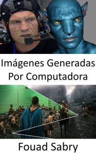 Title: Imágenes Generadas Por Computadora: Cómo se utilizan las imágenes generadas por computadora en películas y animaciones, Author: Fouad Sabry