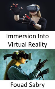 Title: Immersion Into Virtual Reality: The perception of being physically present in a non-physical world, Author: Fouad Sabry