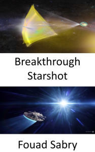 Title: Breakthrough Starshot: Reaching the stars within the span of our lifetimes, Author: Fouad Sabry